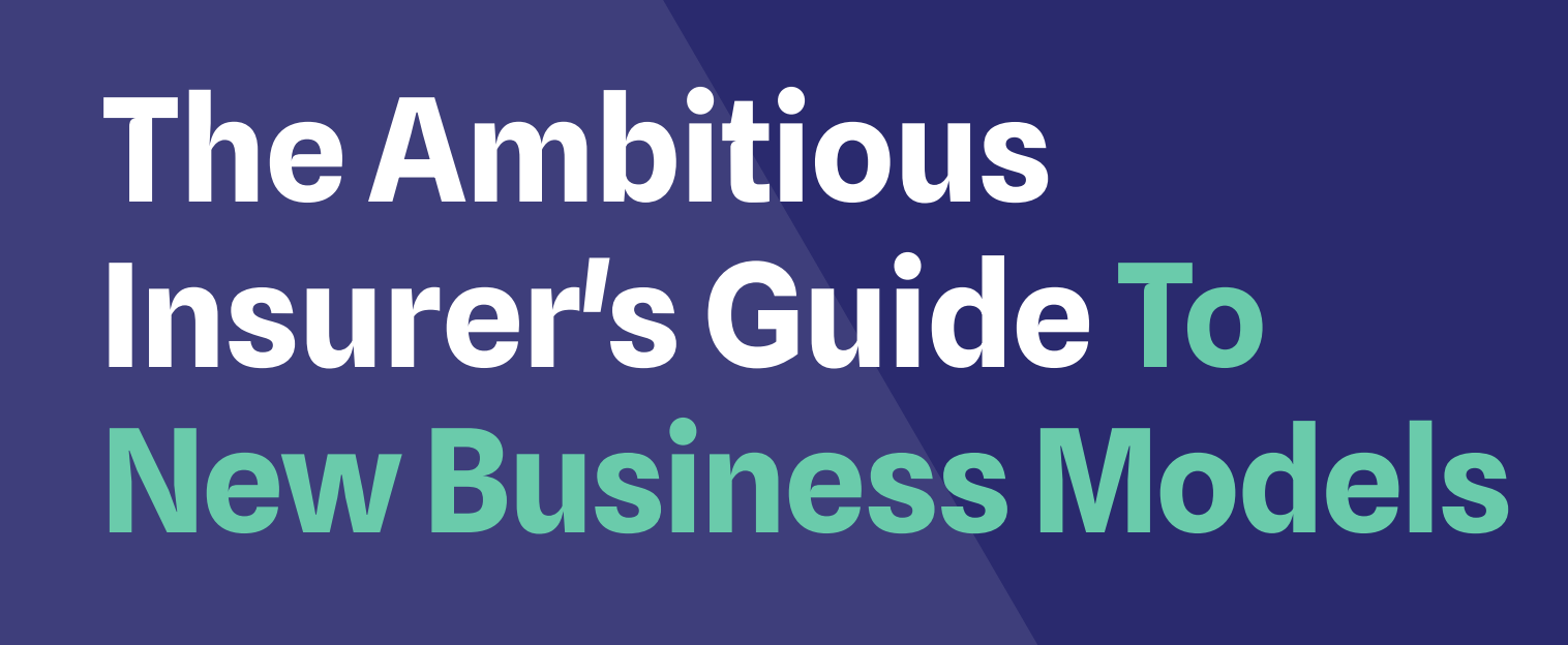 The Ambitious Insurer’s Guide to New Business Models